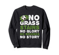 Funny No Grass Glory Bruises Sweatshirt - Fun Novelty Design Men Women - T-Shirt, Sweatshirt, Hoodie