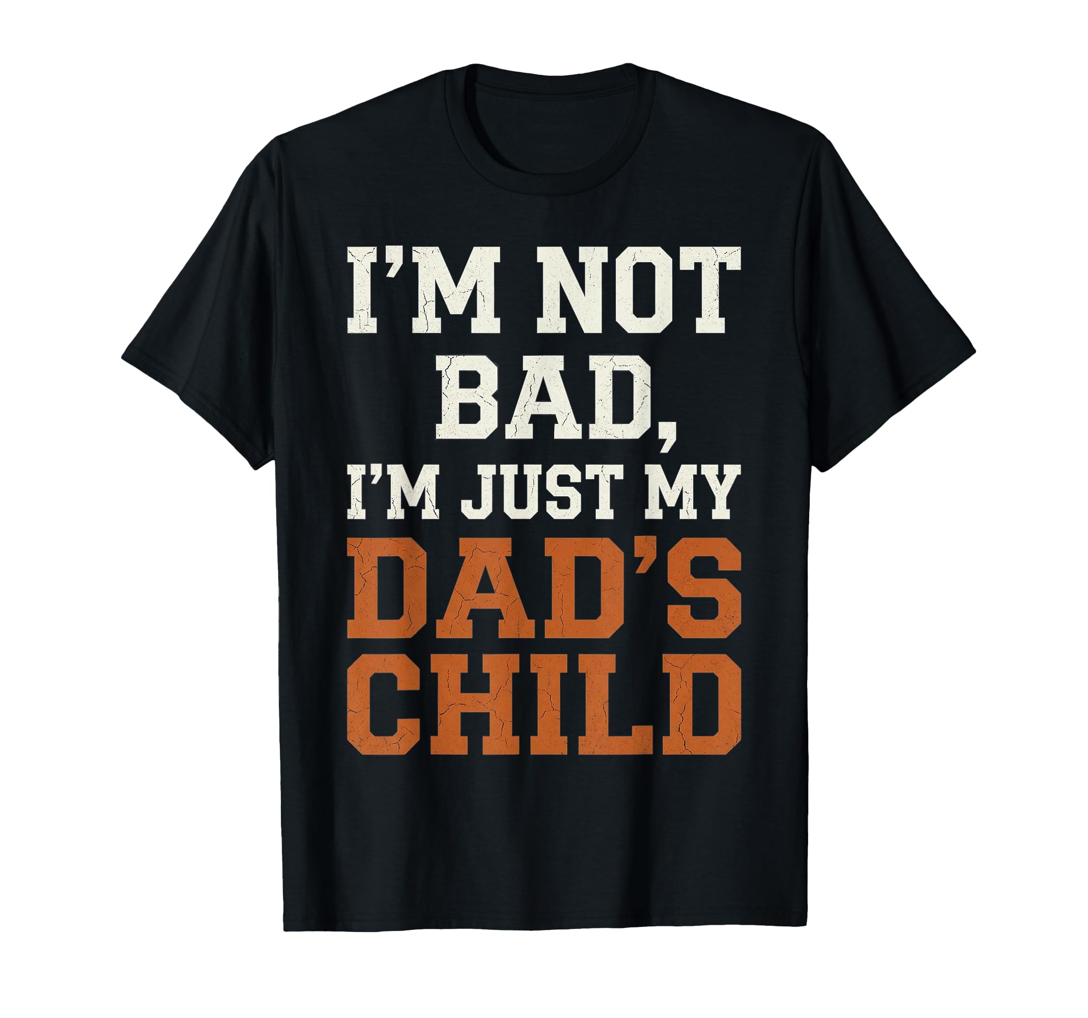 Im Not Bad Im Just My Dads Child Funny Son T-Shirt - Graphic Print Unisex - T-Shirt, Sweatshirt, Hoodie