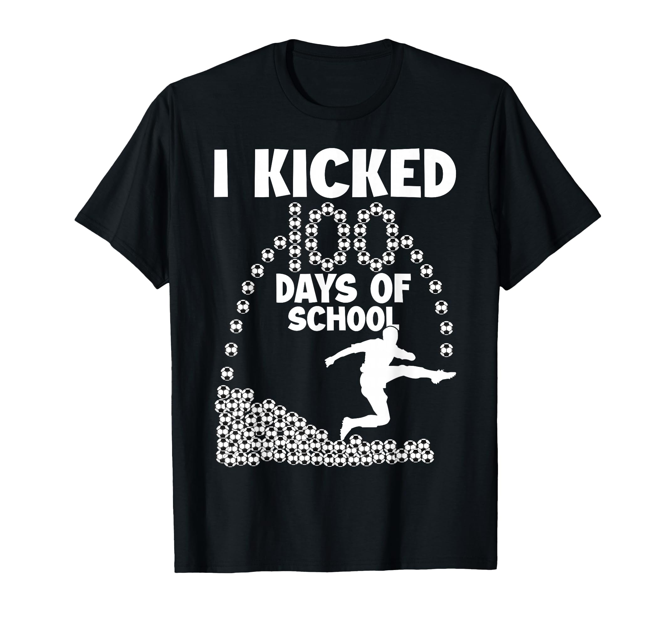 I Kicked 100 Days School Soccer T-Shirt - Fun Novelty Design Men Women - T-Shirt, Sweatshirt, Hoodie