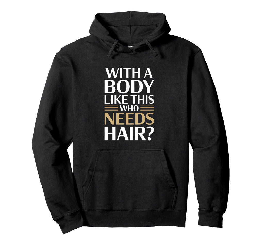 Body Like This Who Needs Hair Hoodie - Fun Novelty Design Unisex - T-Shirt, Sweatshirt, Hoodie