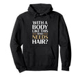 Body Like This Who Needs Hair Hoodie - Fun Novelty Design Unisex - T-Shirt, Sweatshirt, Hoodie
