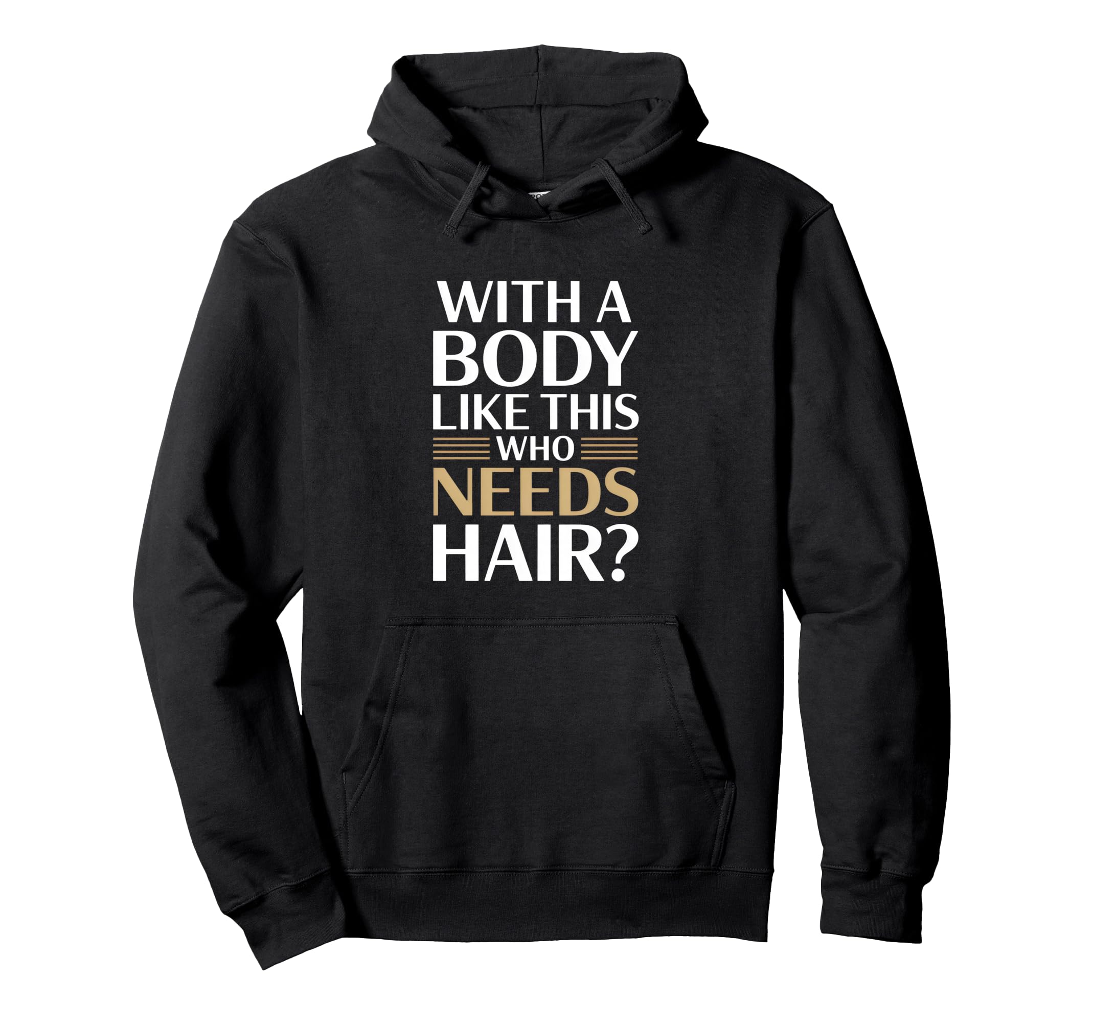 Body Like This Who Needs Hair Hoodie - Fun Novelty Design Unisex - T-Shirt, Sweatshirt, Hoodie