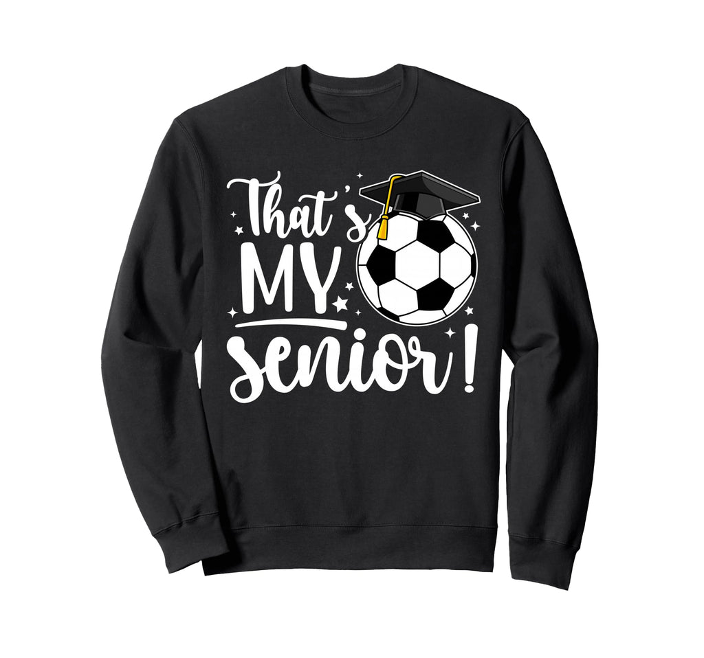 Thats My Senior Soccer Senior Mom Sweatshirt - Streetwear Style for Adults - T-Shirt, Sweatshirt, Hoodie
