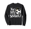 Thats My Senior Soccer Senior Mom Sweatshirt - Streetwear Style for Adults - T-Shirt, Sweatshirt, Hoodie
