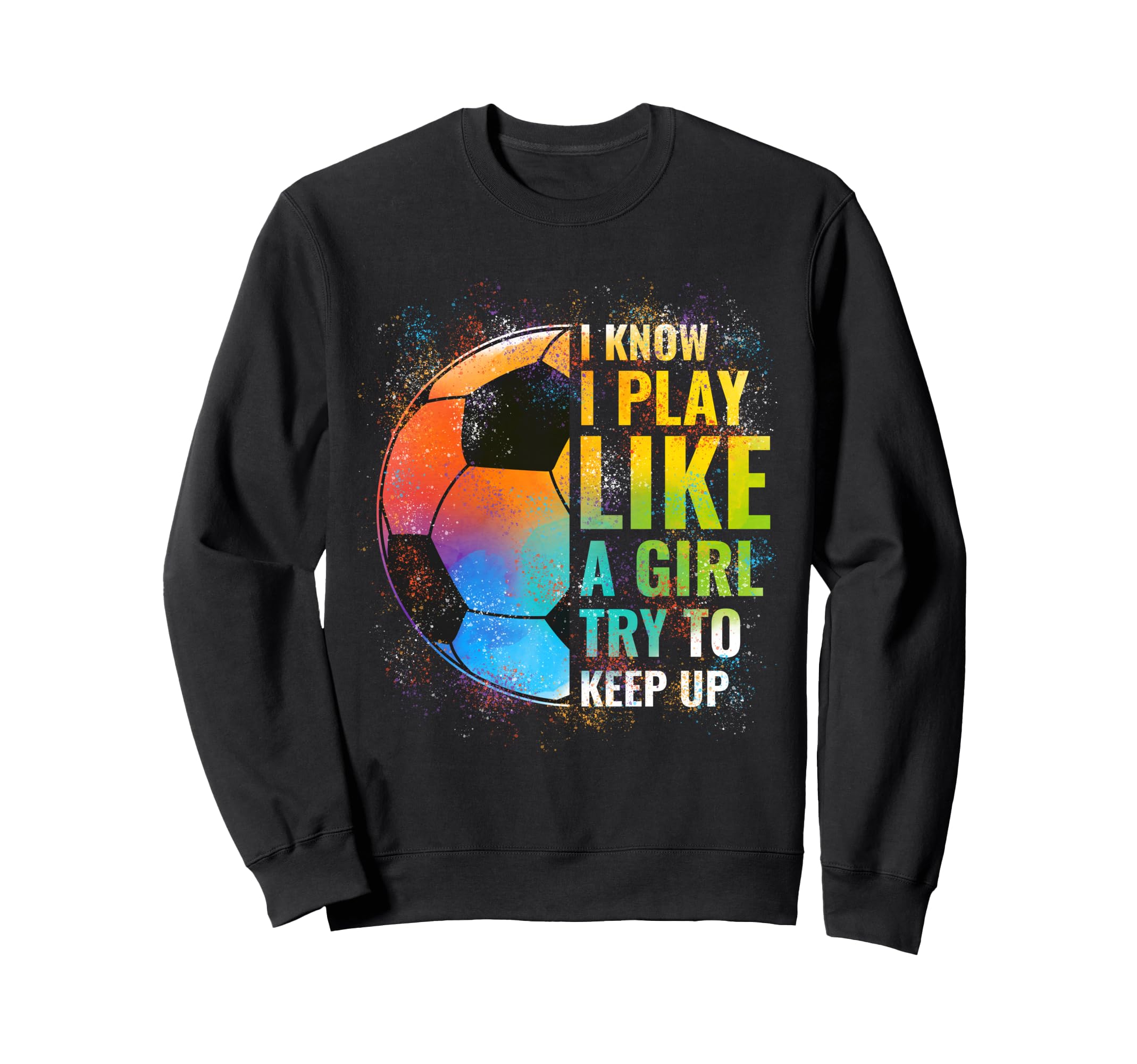 I Know I Play Like Try To Keep Up Sweatshirt - Novelty Apparel Men Women - T-Shirt, Sweatshirt, Hoodie