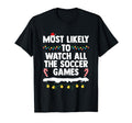 Most Likely To Watch All Soccer Games T-Shirt - Streetwear Style Unisex - T-Shirt, Sweatshirt, Hoodie