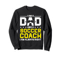 Dad Soccer Coach Always Right Sweatshirt - Custom Art Print Men Women - T-Shirt, Sweatshirt, Hoodie