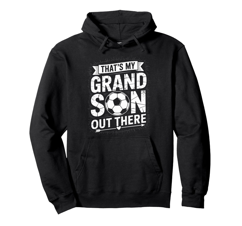 Thats My Grandson Out There Soccer Grandpa Hoodie - Streetwear Style Unisex - T-Shirt, Sweatshirt, Hoodie