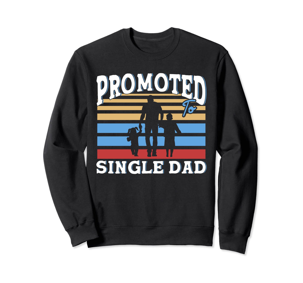 Promoted To Single Dad Father Single Sweatshirt - Graphic Print for Adults - T-Shirt, Sweatshirt, Hoodie