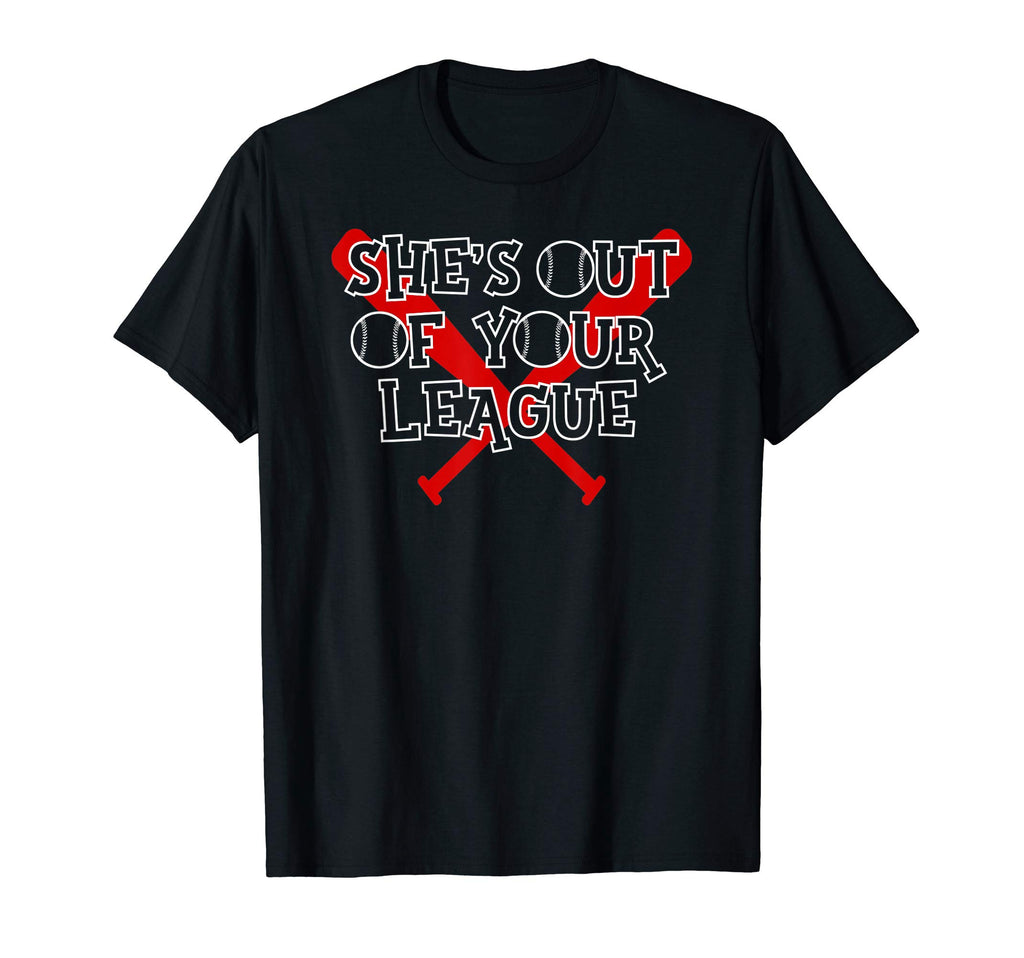 Shes Out Your League Baseball Dad And T-Shirt - Unique Graphic for Adults - T-Shirt, Sweatshirt, Hoodie