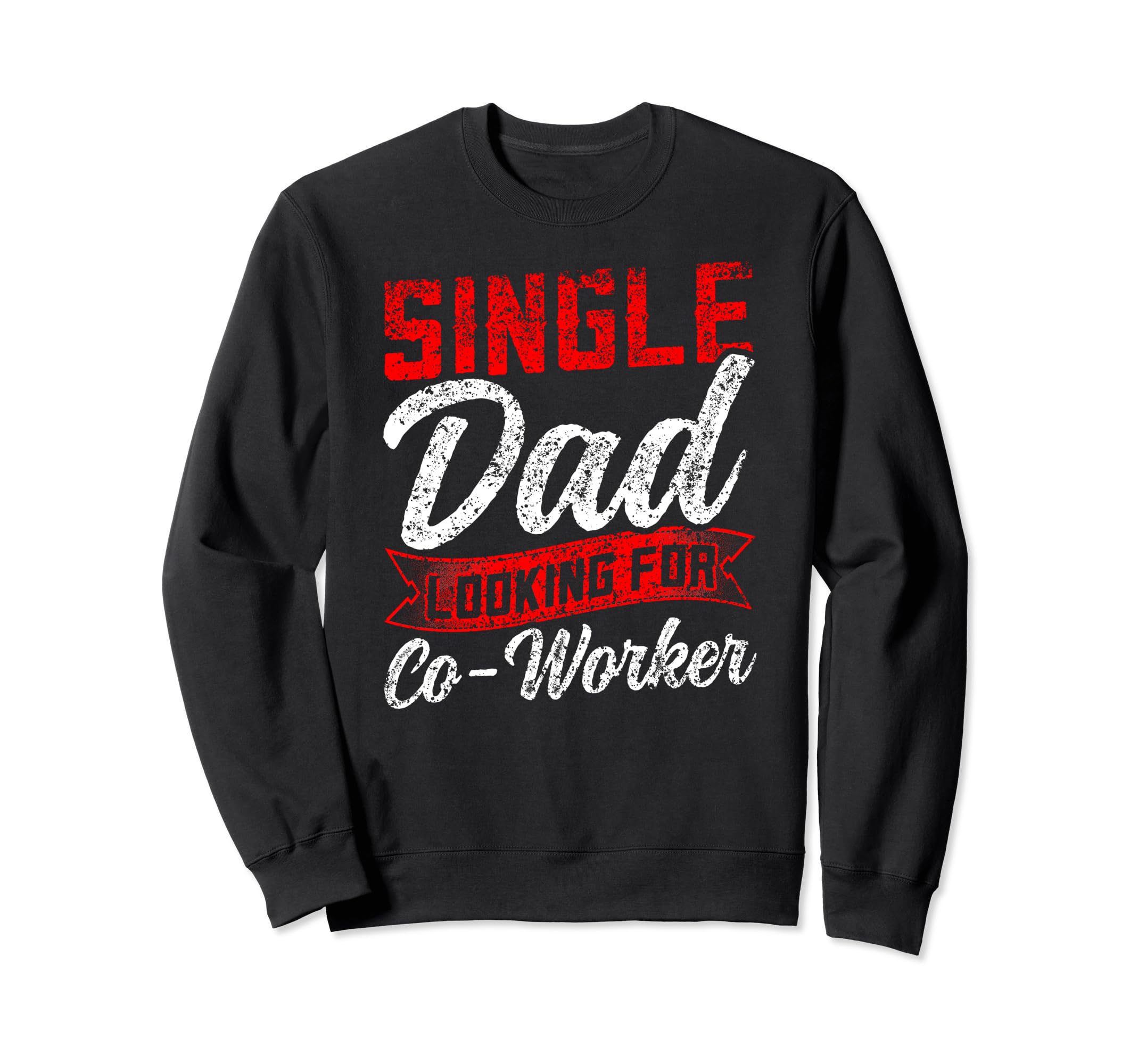 Single Dad Looking Co Worker Father Sweatshirt - Unique Graphic Unisex - T-Shirt, Sweatshirt, Hoodie