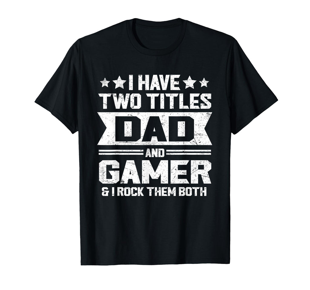 I Have Two Titles Dad And Gamer Funny T-Shirt - Unique Graphic for Adults - T-Shirt, Sweatshirt, Hoodie