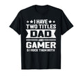 I Have Two Titles Dad And Gamer Funny T-Shirt - Unique Graphic for Adults - T-Shirt, Sweatshirt, Hoodie
