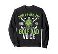 Dont Make Me Use My Golf Dad Voice Sweatshirt - Unique Graphic for Adults - T-Shirt, Sweatshirt, Hoodie