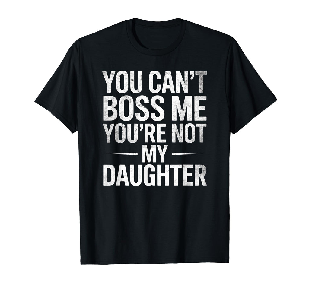 You Cant Boss Me Youre Not My T-Shirt - Casual Everyday Wear for Adults - T-Shirt, Sweatshirt, Hoodie