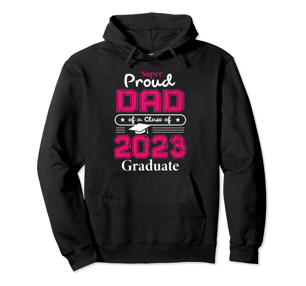 Super Proud Dad Class 2023 Graduates Hoodie - Aesthetic Graphic for Adults - T-Shirt, Sweatshirt, Hoodie