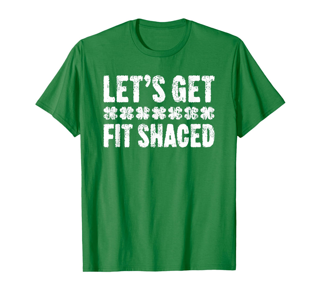 Lets Get Fit Shaced St Patricks Day T-Shirt - Fun Novelty Design Men Women - T-Shirt, Sweatshirt, Hoodie