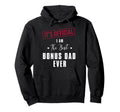 Its I Am Best Bonus Dad Ever Fathers Hoodie - Fun Novelty Design Unisex - T-Shirt, Sweatshirt, Hoodie
