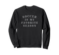 Distressed Soccer Is My Favorite Season Sweatshirt - Unique Graphic Unisex - T-Shirt, Sweatshirt, Hoodie