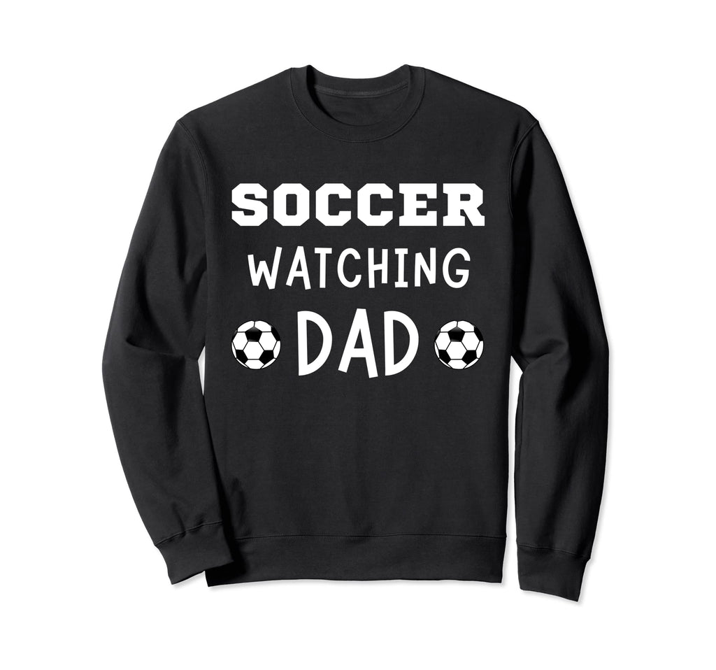 Soccer Watching Dad Sport Game Sweatshirt - Fun Novelty Design Men Women - T-Shirt, Sweatshirt, Hoodie