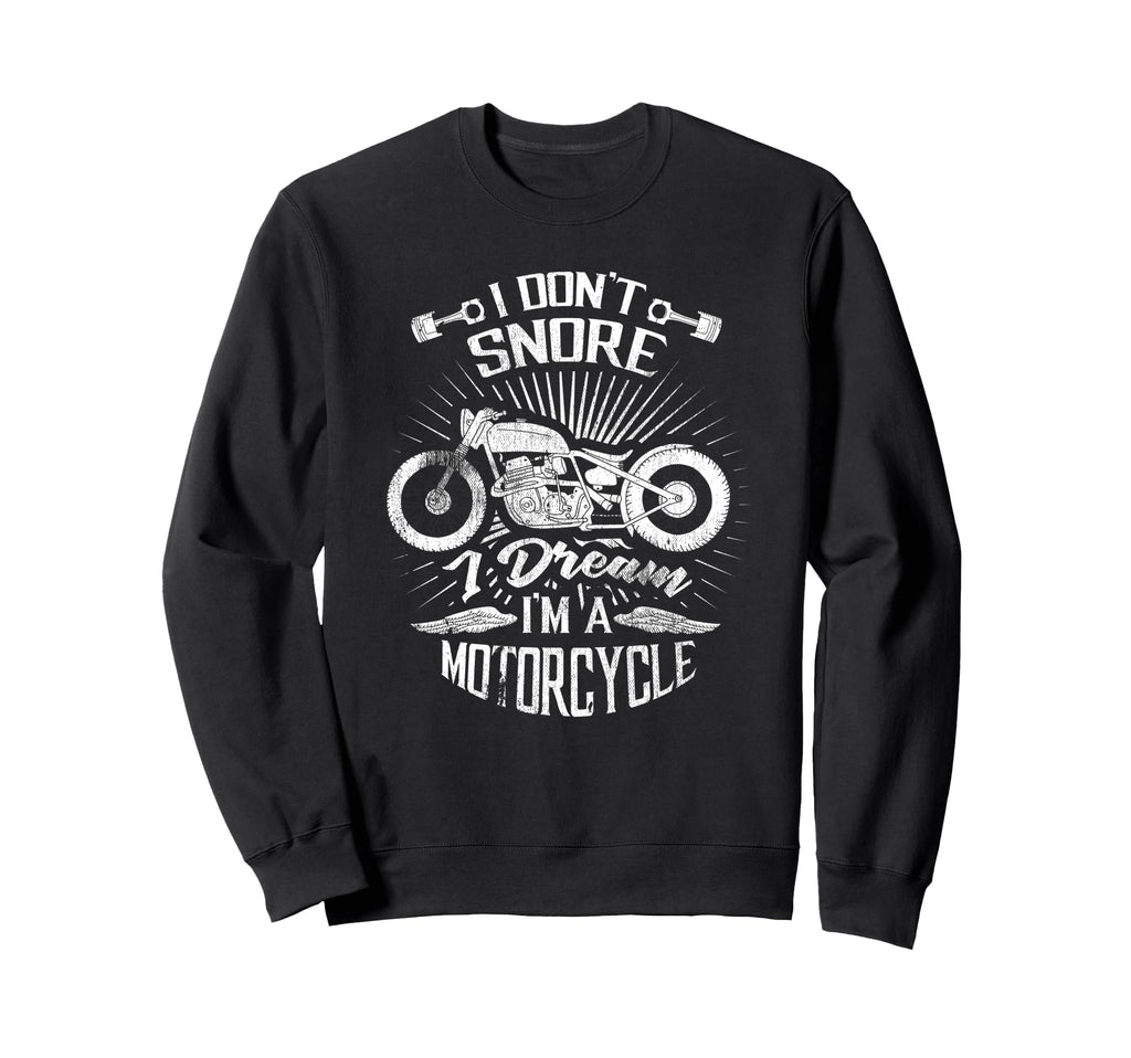 I Dont Snore I Dream Im Motorcycle Sweatshirt - Novelty Apparel Men Women - T-Shirt, Sweatshirt, Hoodie