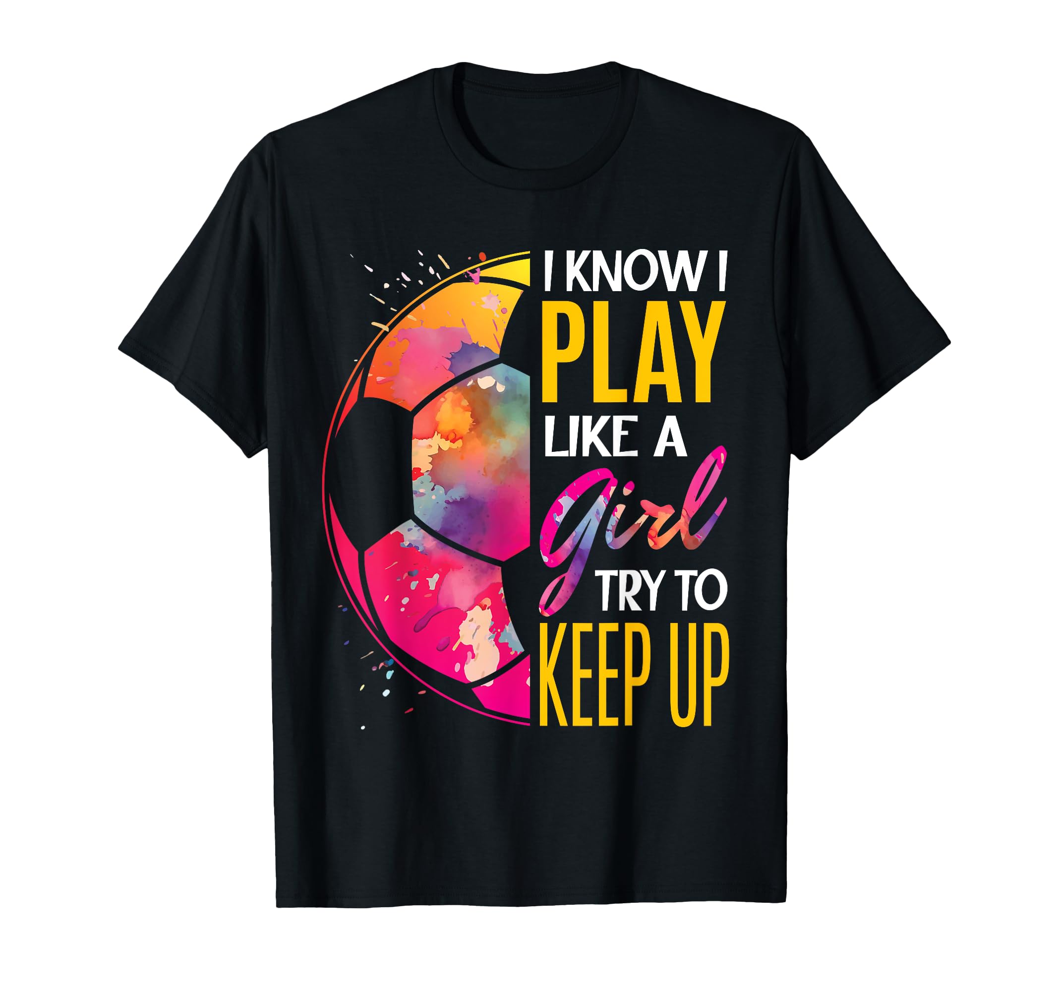 I Know I Play Like Soccer Player T-Shirt - Novelty Apparel Unisex - T-Shirt, Sweatshirt, Hoodie