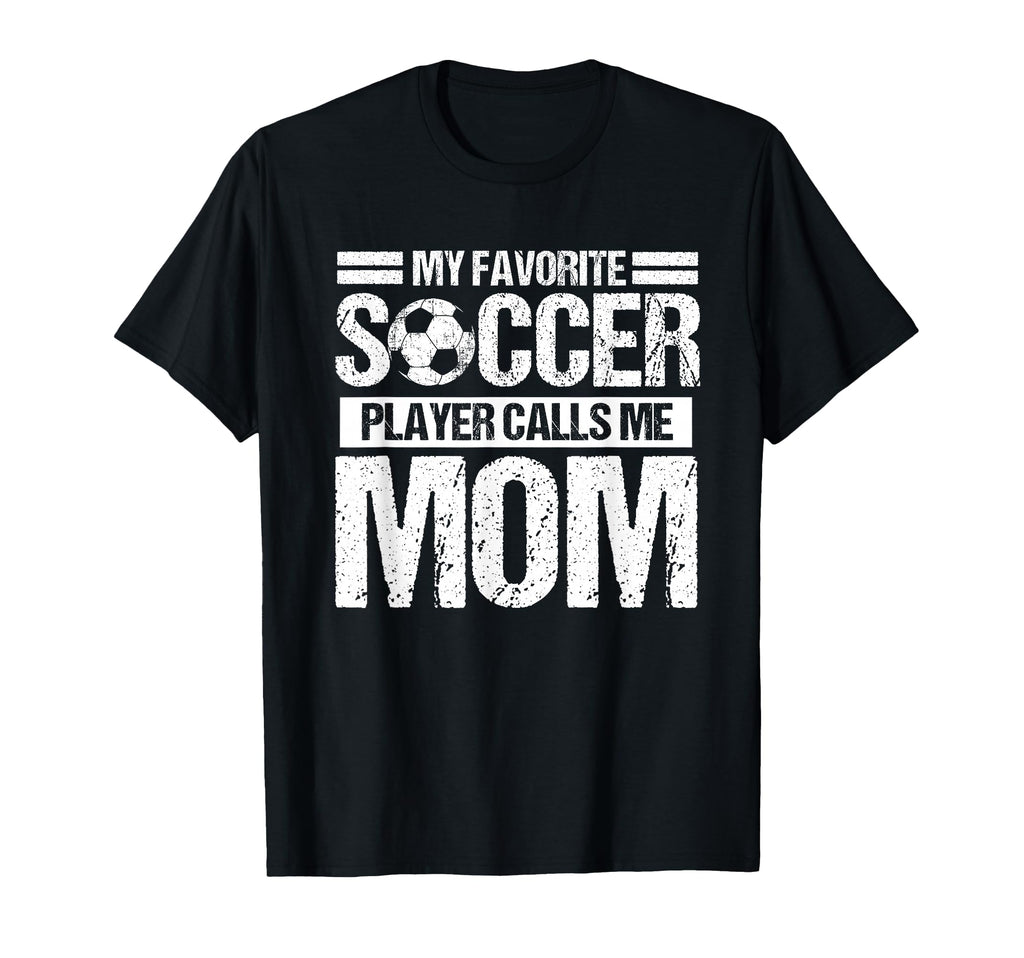 My Favorite Soccer Calls Me Mom Mothers T-Shirt - Streetwear Style Unisex - T-Shirt, Sweatshirt, Hoodie
