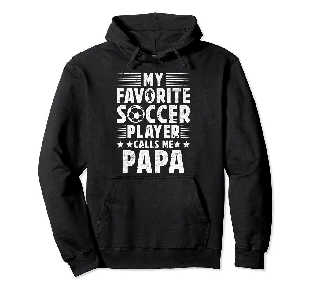My Favorite Soccer Player Papa Soccer Papa Hoodie - Novelty Apparel Unisex - T-Shirt, Sweatshirt, Hoodie