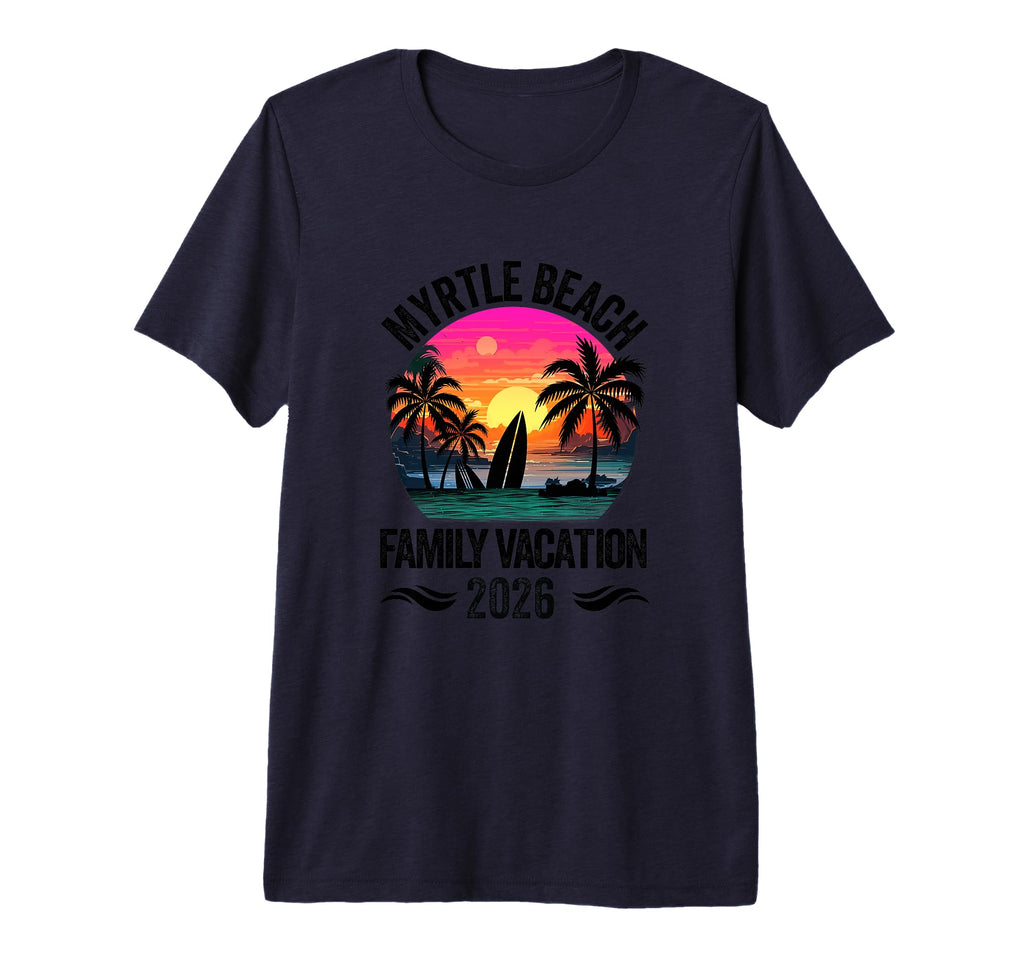 Myrtle Beach Family Vacation 2026 T-Shirt - Novelty Apparel Men Women - T-Shirt, Sweatshirt, Hoodie