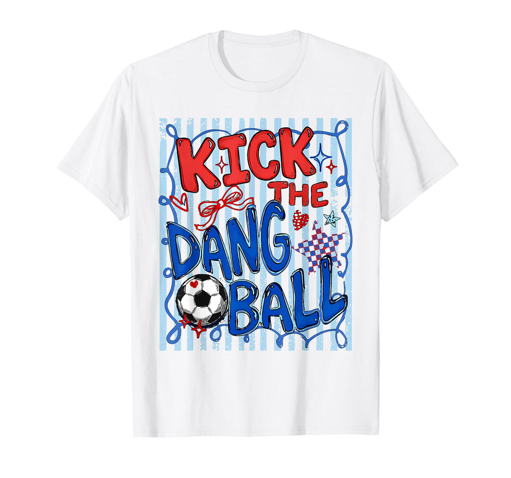 Kick Dang Ball Funny Soccer Game Day T-Shirt - Aesthetic Graphic Unisex - T-Shirt, Sweatshirt, Hoodie