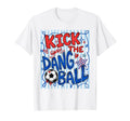 Kick Dang Ball Funny Soccer Game Day T-Shirt - Aesthetic Graphic Unisex - T-Shirt, Sweatshirt, Hoodie