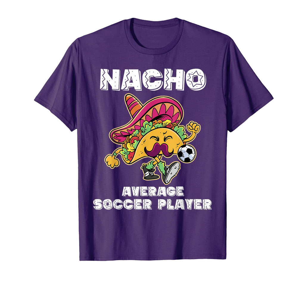 Nacho Average Soccer Player Taco Soccer T-Shirt - Unique Graphic Unisex - T-Shirt, Sweatshirt, Hoodie