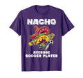 Nacho Average Soccer Player Taco Soccer T-Shirt - Unique Graphic Unisex - T-Shirt, Sweatshirt, Hoodie