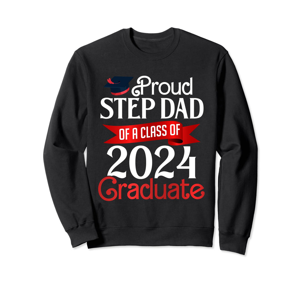 Proud Step Dad Class 2024 Graduate Sweatshirt - Streetwear Style Men Women - T-Shirt, Sweatshirt, Hoodie