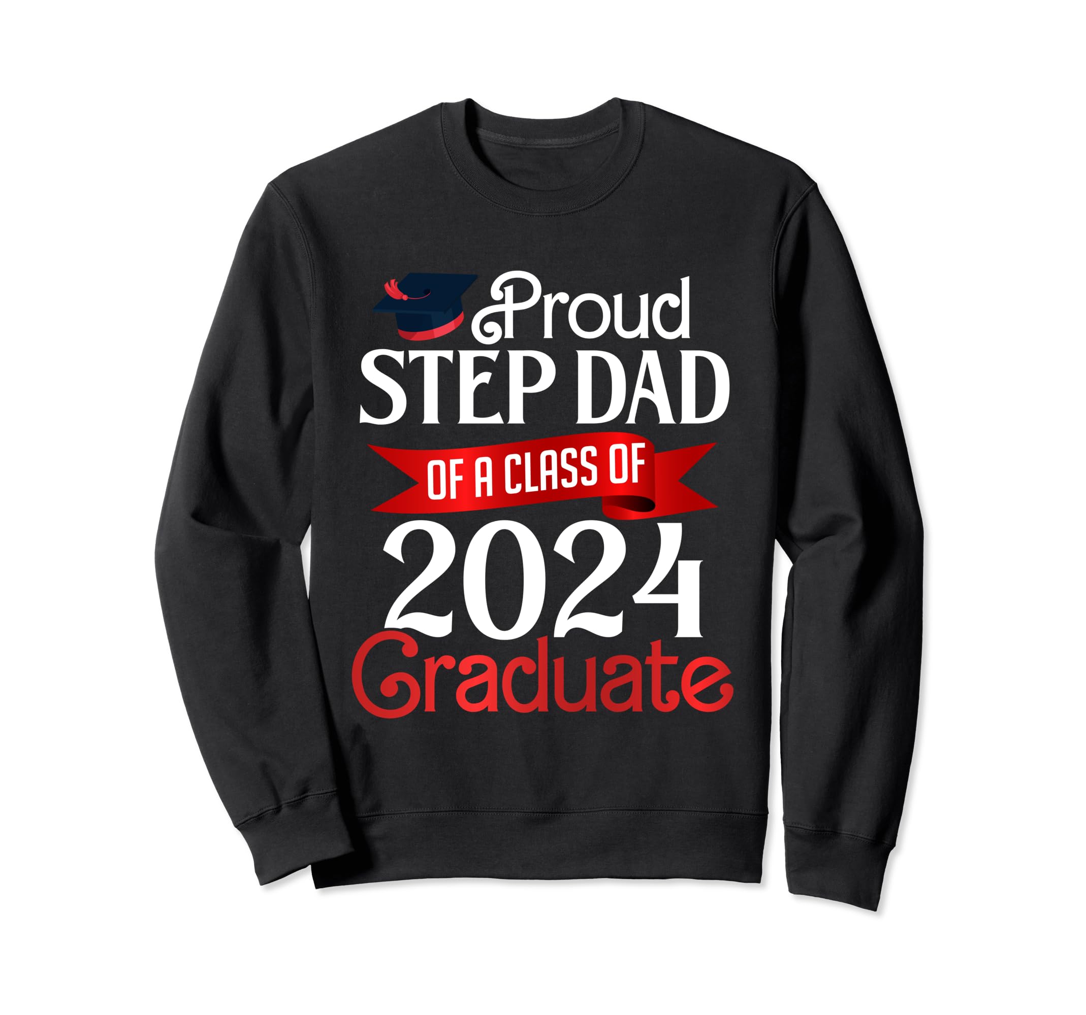 Proud Step Dad Class 2024 Graduate Sweatshirt - Streetwear Style Men Women - T-Shirt, Sweatshirt, Hoodie