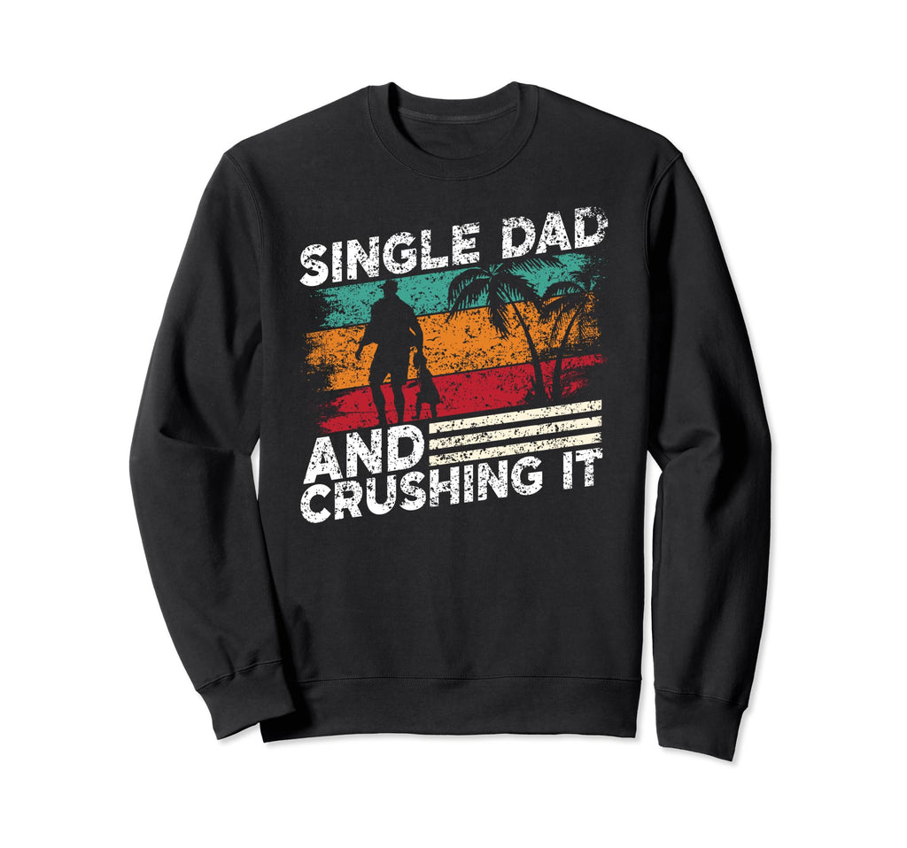 Single Dad And Crushing It Parent Sweatshirt - Custom Art Print Men Women - T-Shirt, Sweatshirt, Hoodie