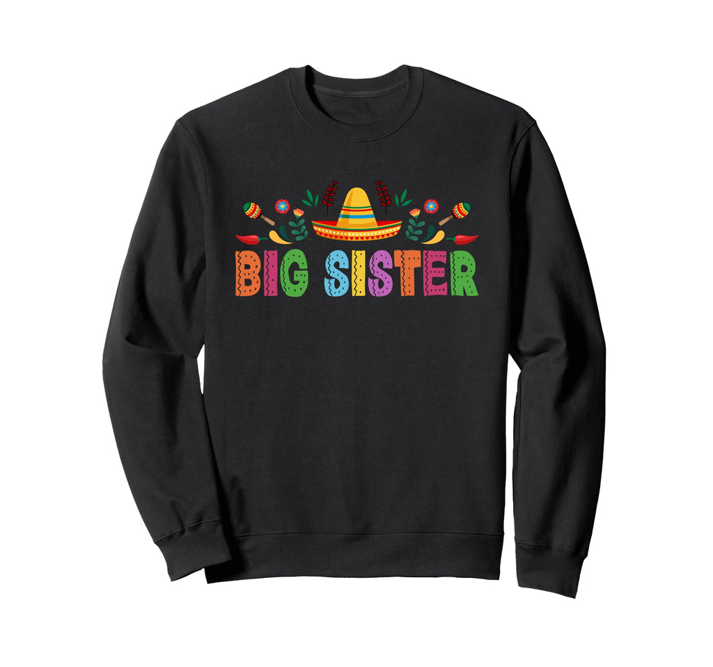 Big Sister Mexican Fiesta Bday Sweatshirt - Novelty Apparel Men Women - T-Shirt, Sweatshirt, Hoodie