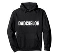 Dadchelor Fathers Day Bachelor Hoodie - Novelty Apparel for Adults - T-Shirt, Sweatshirt, Hoodie