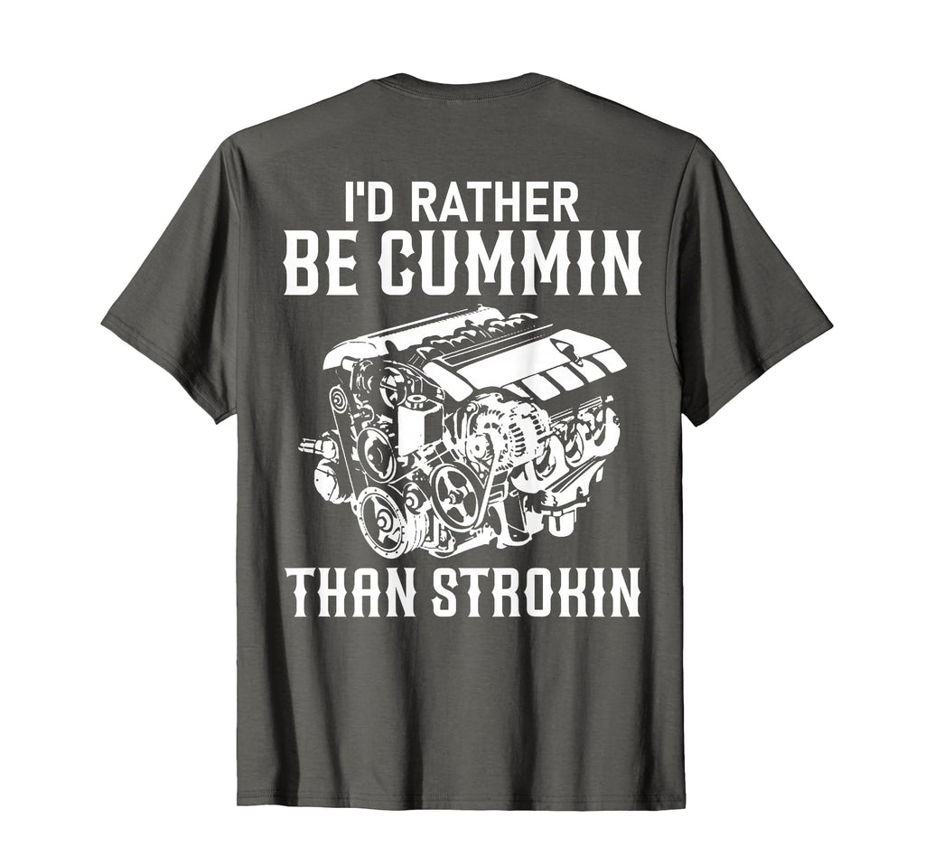 Id Rather Be Cummin Than Strokin Dirty T-Shirt - Custom Art Print Unisex - T-Shirt, Sweatshirt, Hoodie