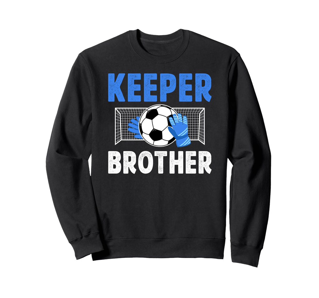 Soccer Keeper Brother Soccer Goalie Sweatshirt - Streetwear Style Unisex - T-Shirt, Sweatshirt, Hoodie