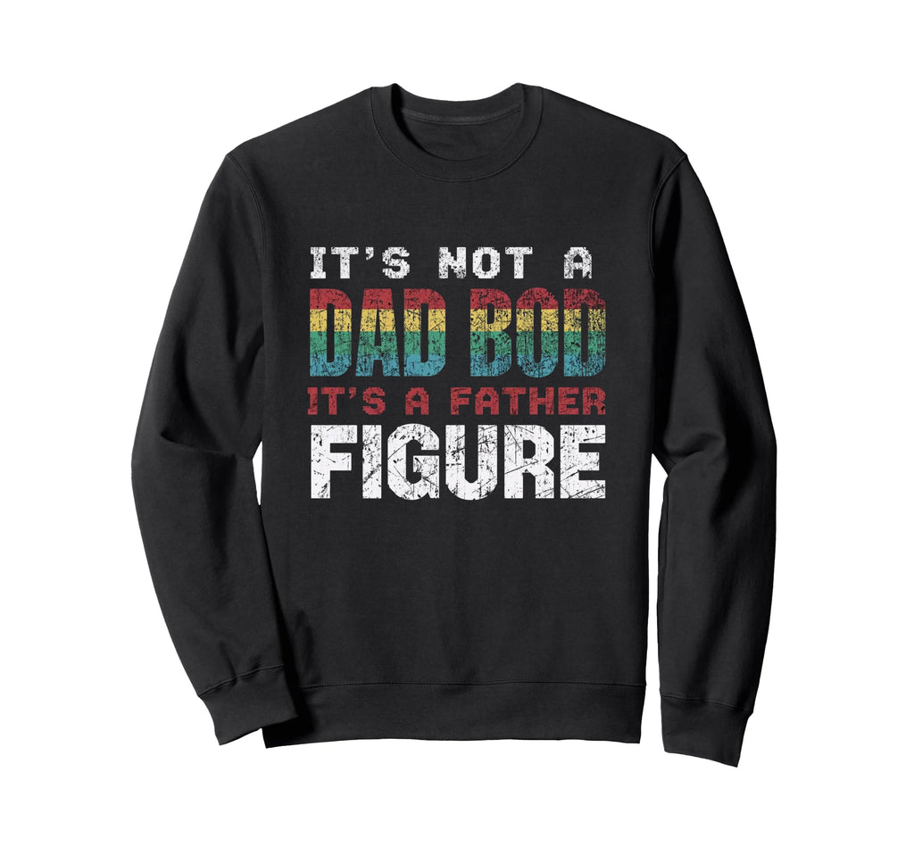 Its Not Dad Bod Its Father Figure Sweatshirt - Trendy Graphic for Adults - T-Shirt, Sweatshirt, Hoodie