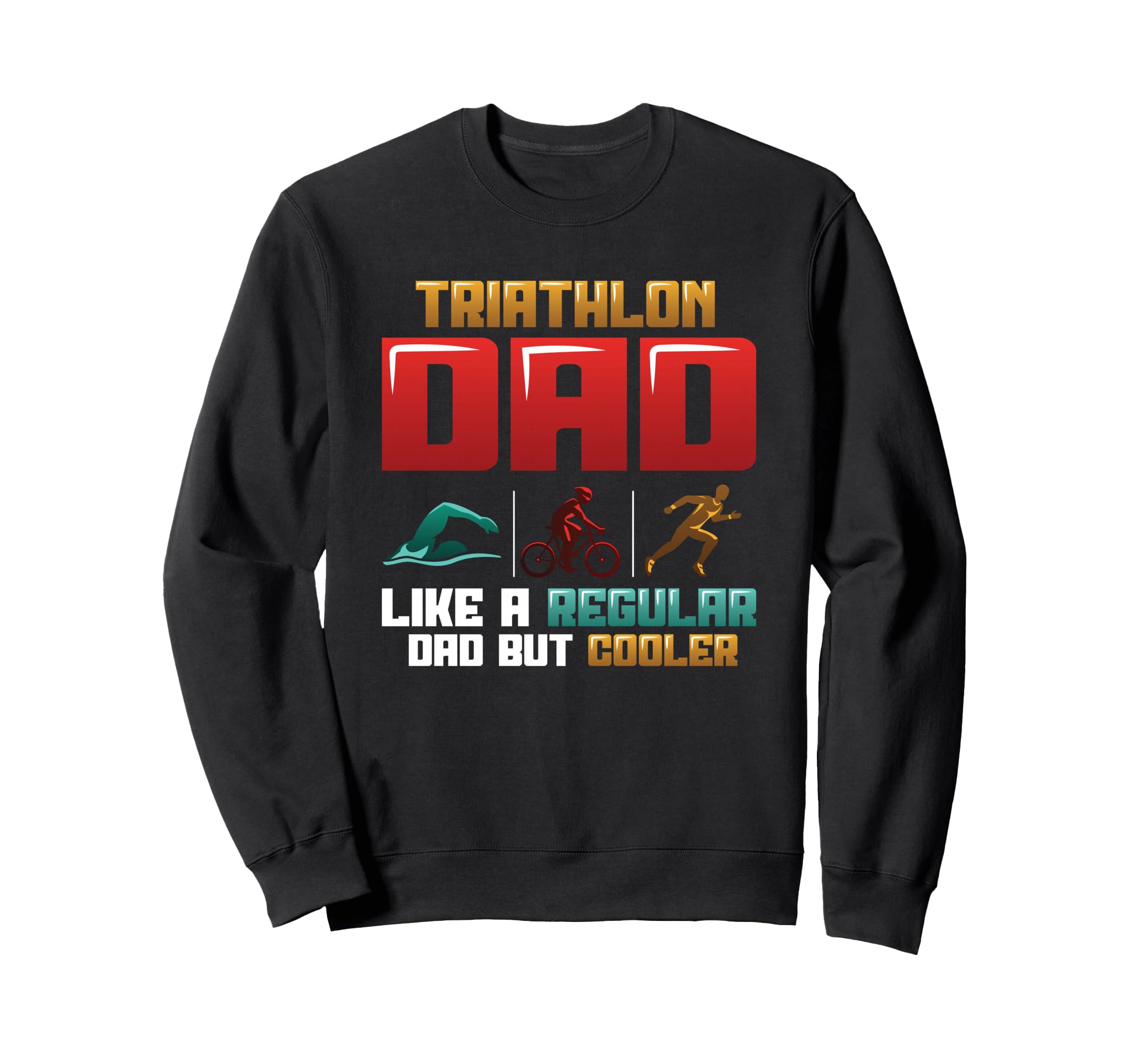 Triathlon Dad Like Regular Dad Sweatshirt - Custom Art Print for Adults - T-Shirt, Sweatshirt, Hoodie