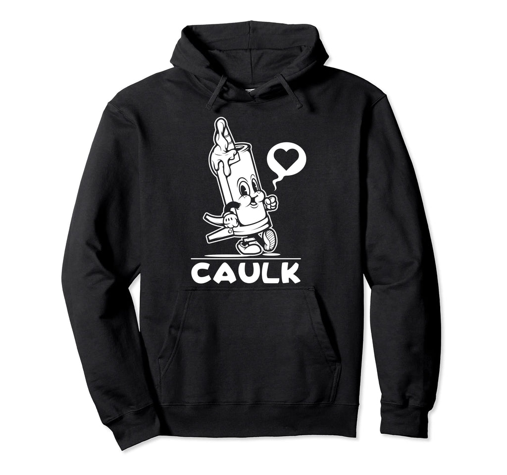 I Love Caulk Construction Funny Dad Hoodie - Aesthetic Graphic for Adults - T-Shirt, Sweatshirt, Hoodie
