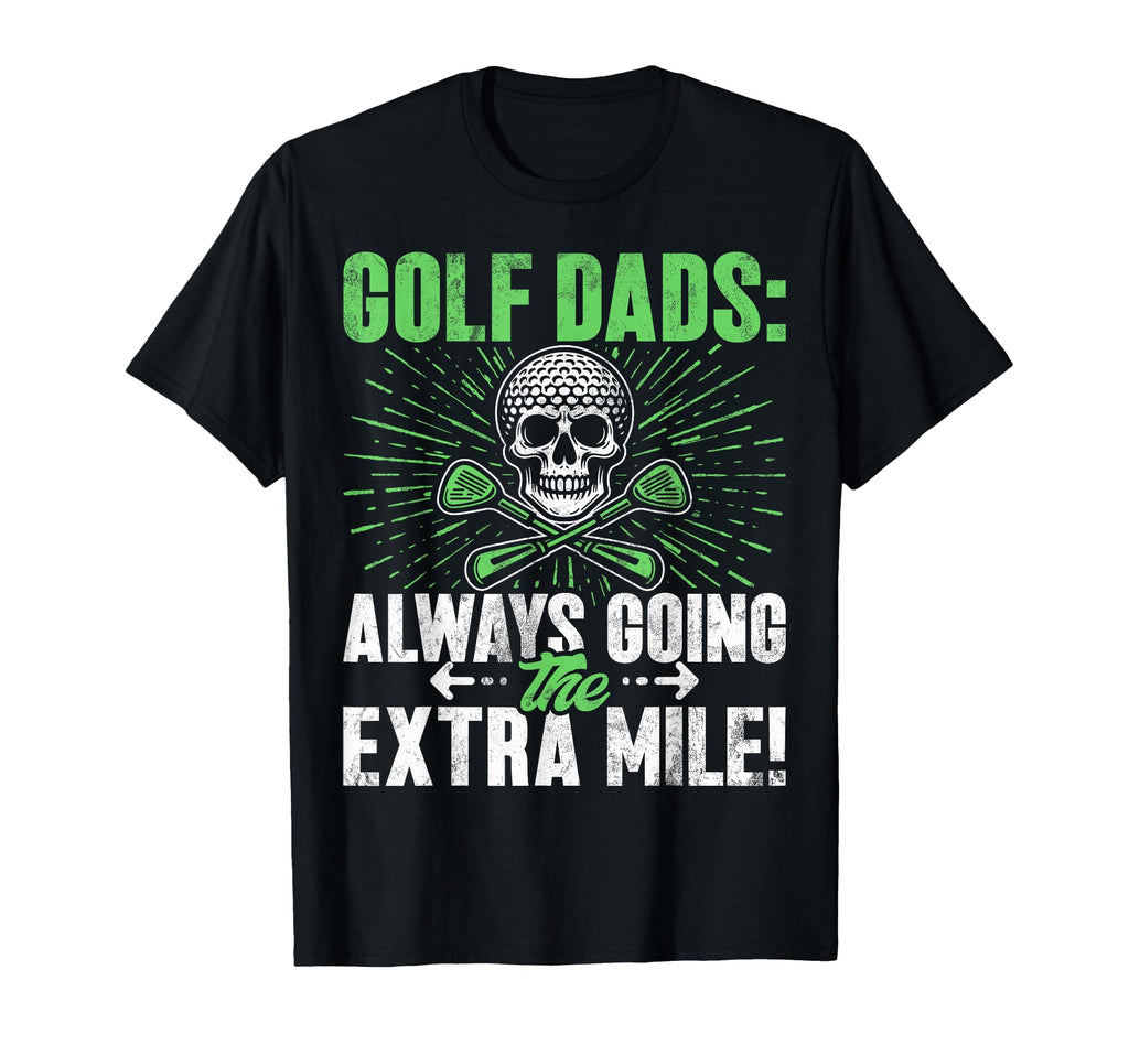 Always Going Extra Mile Golf Dad T-Shirt - Custom Art Print Men Women - T-Shirt, Sweatshirt, Hoodie