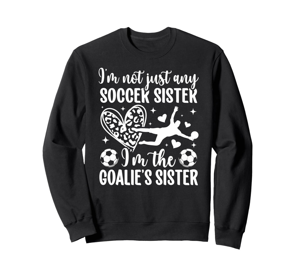 Im Soccer Goalie Sister Soccer Sweatshirt - Graphic Print Men Women - T-Shirt, Sweatshirt, Hoodie