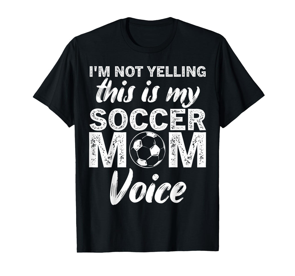 Funny Soccer Mom Im Not Yelling This T-Shirt - Fun Novelty Design Unisex - T-Shirt, Sweatshirt, Hoodie