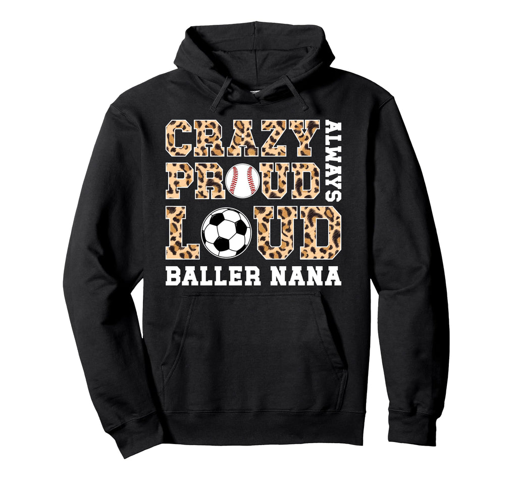 Crazy Proud Always Loud Baller Nana Hoodie - Streetwear Style for Adults - T-Shirt, Sweatshirt, Hoodie