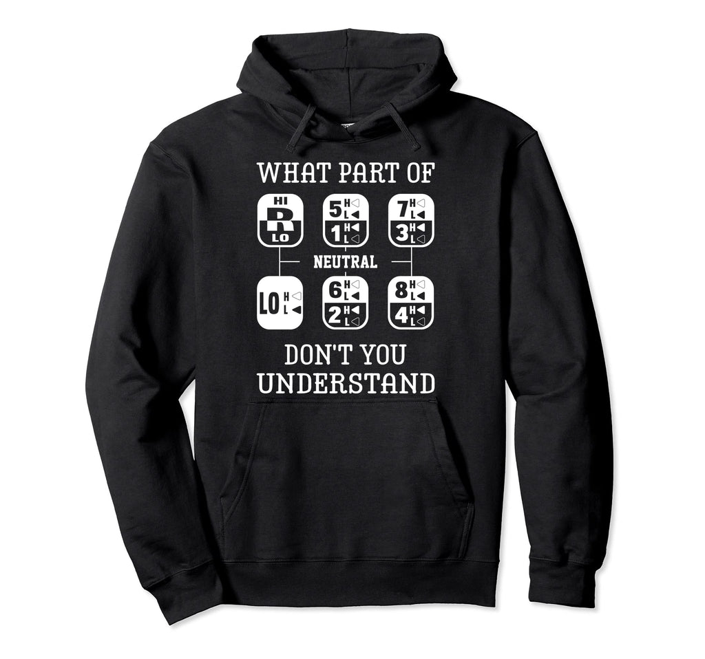 What Part Dont You Understand Truck Driver Hoodie - Graphic Print Unisex - T-Shirt, Sweatshirt, Hoodie