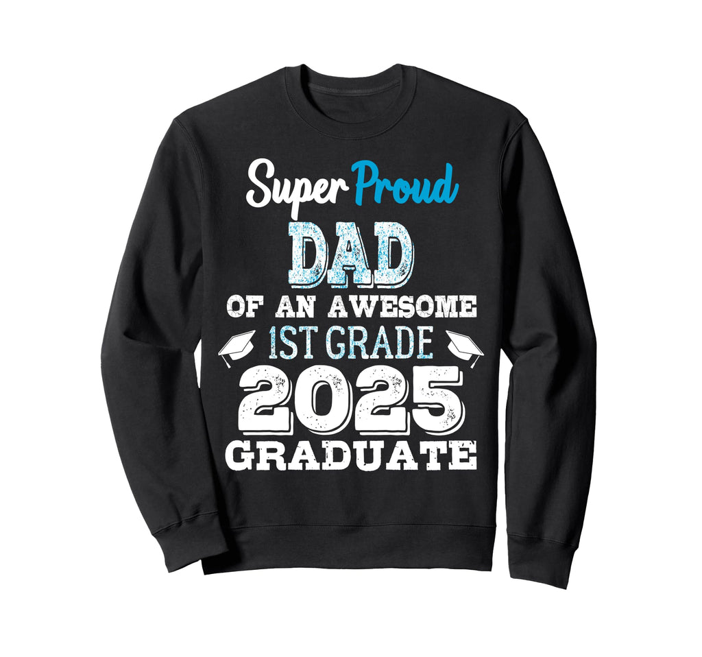 Proud Dad 1St Grade Graduate 2025 Sweatshirt - Unique Graphic Unisex - T-Shirt, Sweatshirt, Hoodie