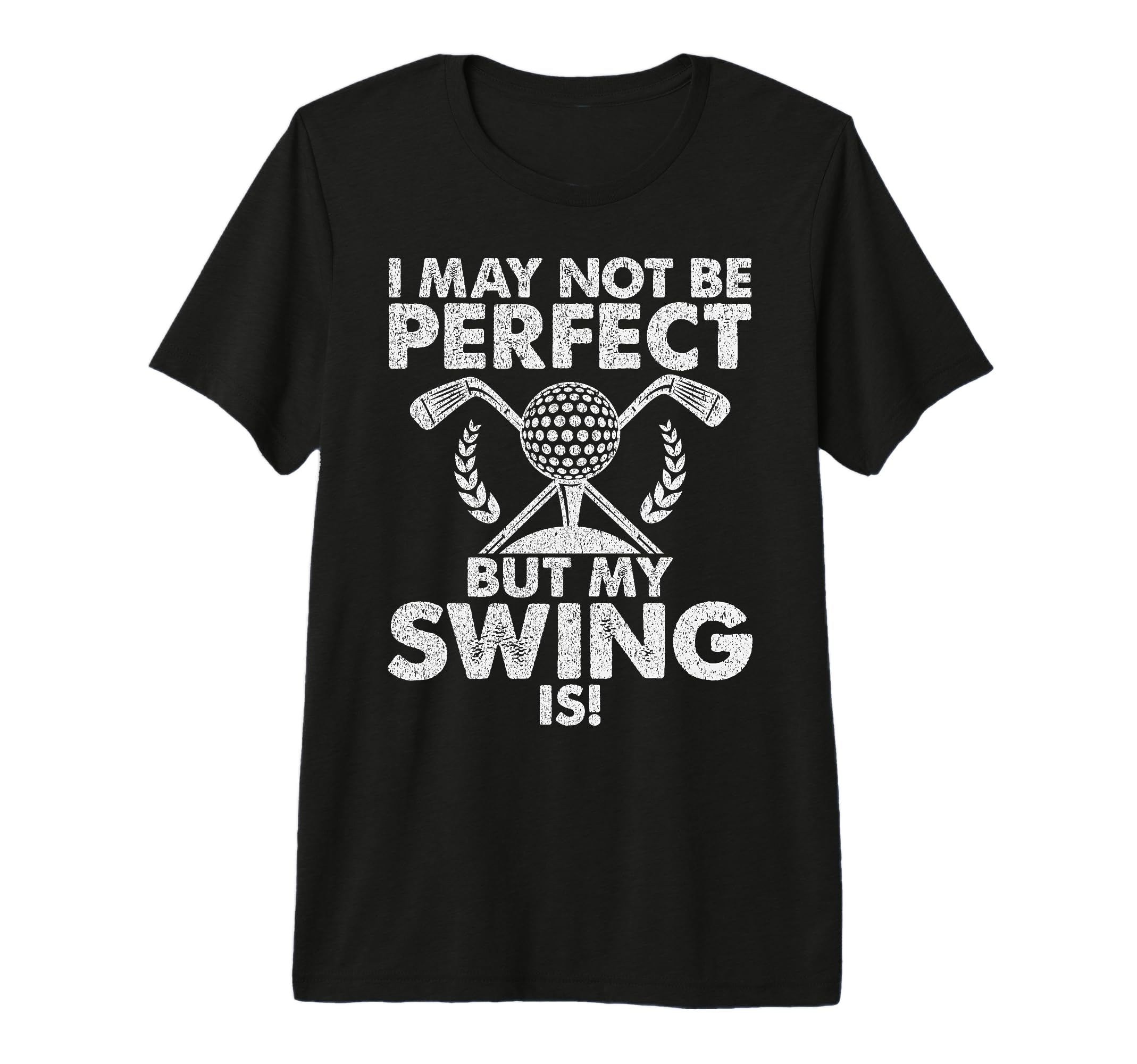 I May Not Be But My Swing Is Golf Dad T-Shirt - Novelty Apparel Men Women - T-Shirt, Sweatshirt, Hoodie